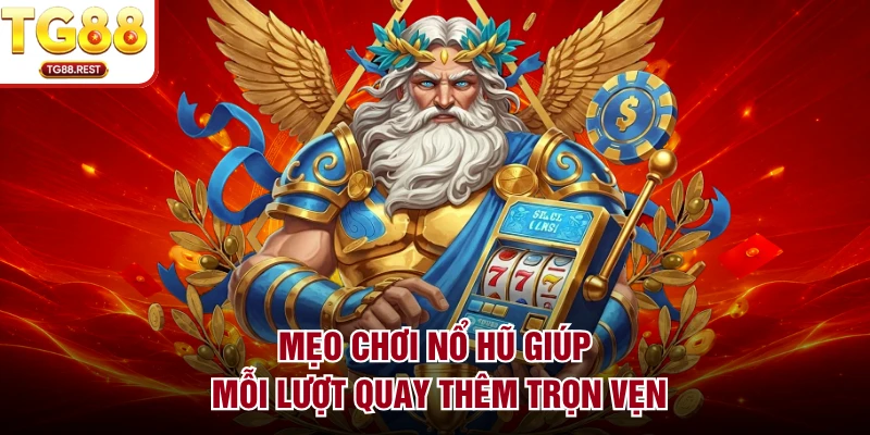 Mẹo chơi nổ hũ giúp mỗi lượt quay thêm trọn vẹn 