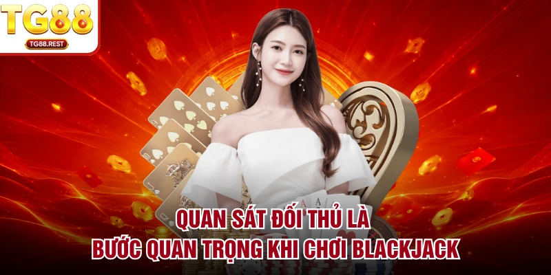 Quan sát đối thủ là bước quan trọng khi chơi Blackjack