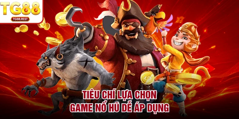Tiêu chí lựa chọn game nổ hũ dễ áp dụng 